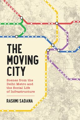 Moving City Scenes from the Delhi Metro and the Social Life of Infrastructure  9780520383968 Front Cover