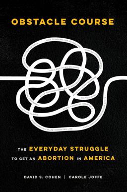 Obstacle Course The Everyday Struggle to Get an Abortion in America  9780520385665 Front Cover