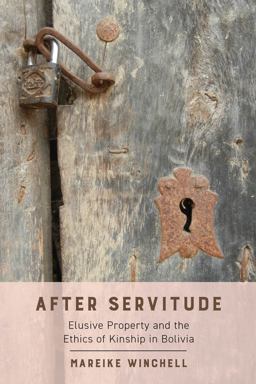After Servitude Elusive Property and the Ethics of Kinship in Bolivia  9780520386440 Front Cover