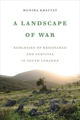 Landscape of War Ecologies of Resistance and Survival in South Lebanon  9780520389991 Front Cover