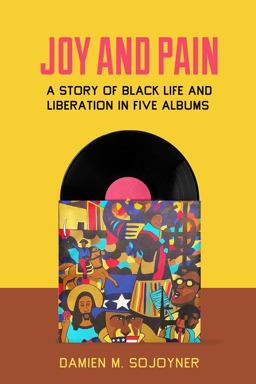 Joy and Pain A Story of Black Life and Liberation in Five Albums  9780520390423 Front Cover