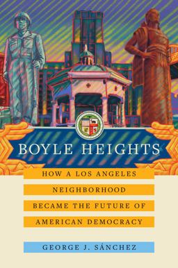 Boyle Heights: How a Los Angeles Neighborhood Became the Future of American Democracy 1st 9780520391642 Front Cover