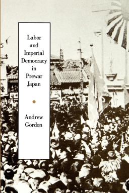Labor and Imperial Democracy in Prewar Japan Labor and Imperial Democracy in Prewar Japan