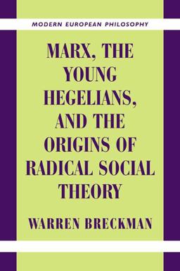 Marx, the Young Hegelians, and the Origins of Radical Social Theory Dethroning the Self  9780521003803 Front Cover