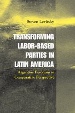 Transforming Labor-Based Parties in Latin America Argentine Peronism in Comparative Perspective  9780521016971 Front Cover