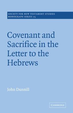 Covenant and Sacrifice in the Letter to the Hebrews Covenant and Sacrifice in the Letter to the Hebrews