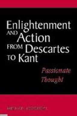 Enlightenment and Action from Descartes to Kant Passionate Thought  9780521039789 Front Cover