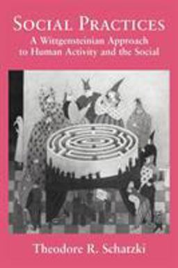Social Practices A Wittgensteinian Approach to Human Activity and the Social  9780521062268 Front Cover