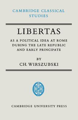 Libertas as a Political Idea at Rome During the Late Republic and Early Principate