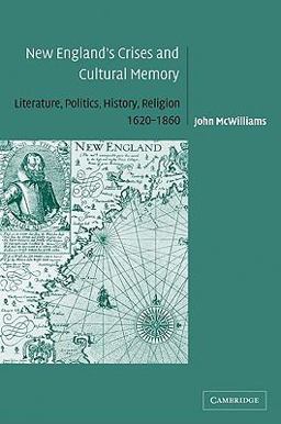 New England's Crises and Cultural Memory Literature, Politics, History, Religion, 1620-1860  9780521101295 Front Cover