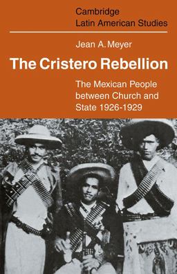 Cristero Rebellion The Mexican People Between Church and State, 1926-1929  9780521102056 Front Cover