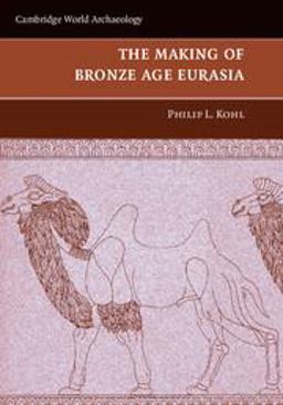 Making of Bronze Age Eurasia  9780521130158 Front Cover