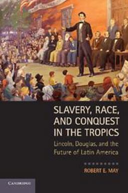Slavery, Race, and Conquest in the Tropics Lincoln, Douglas, and the Future of Latin America  9780521132527 Front Cover
