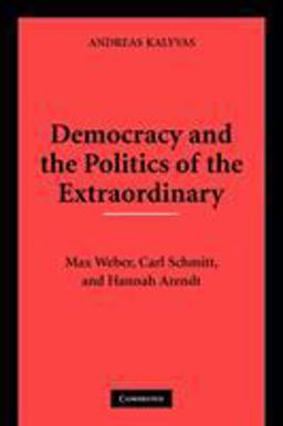 Democracy and the Politics of the Extraordinary Max Weber, Carl Schmitt, and Hannah Arendt  9780521133418 Front Cover
