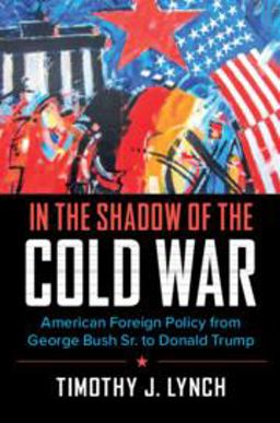 In the Shadow of the Cold War American Foreign Policy from George Bush Sr. to Donald Trump  9780521136761 Front Cover