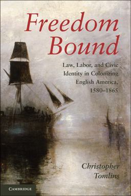 Freedom Bound Law, Labor, and Civic Identity in Colonizing English America, 1580-1865  9780521137775 Front Cover