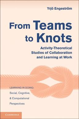 From Teams to Knots Activity-Theoretical Studies of Collaboration and Learning at Work  9780521148498 Front Cover