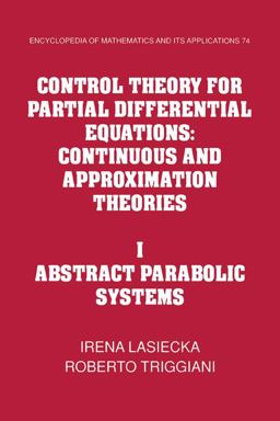 Control Theory for Partial Differential Equations: Volume 1, Abstract Parabolic Systems Control Theory for Partial Differential Equations: Volume 1, Abstract Parabolic Systems