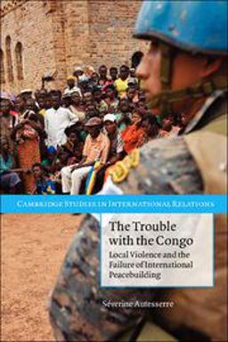 Trouble with the Congo Local Violence and the Failure of International Peacebuilding  9780521156011 Front Cover