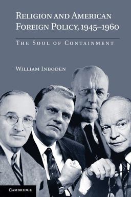 Religion and American Foreign Policy, 1945-1960 The Soul of Containment  9780521156301 Front Cover