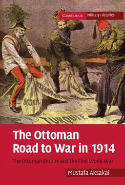 Ottoman Road to War In 1914 The Ottoman Empire and the First World War  9780521175258 Front Cover