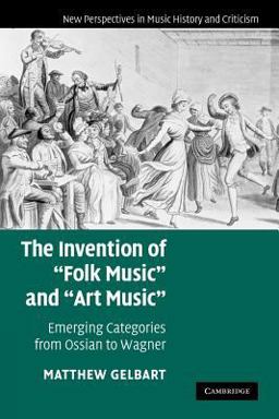 Invention of 'Folk Music' and 'Art Music' Emerging Categories from Ossian to Wagner  9780521178341 Front Cover
