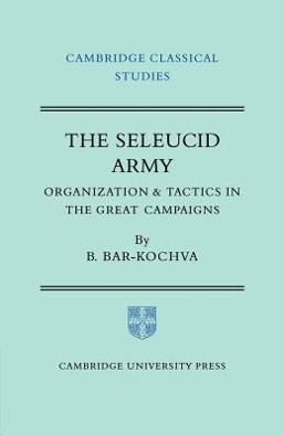 Seleucid Army Organization and Tactics in the Great Campaigns  9780521200080 Front Cover