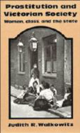 Prostitution and Victorian Society Women, Class, and the State  9780521270649 Front Cover