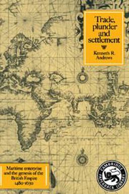 Trade, Plunder and Settlement Maritime Enterprise and the Genesis of the British Empire, 1480-1630  9780521276986 Front Cover