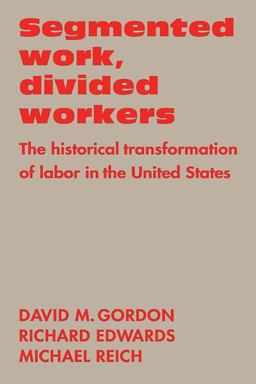 Segmented Work, Divided Workers The Historical Transformation of Labor in the United States  9780521289214 Front Cover