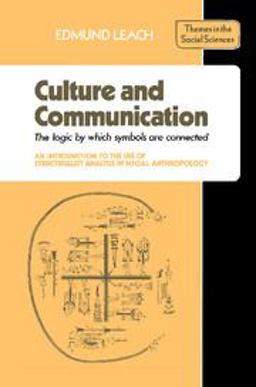 Culture and Communication The Logic by Which Symbols Are Connected - An Introduction to the Use of Structuralist Analysis in Social Anthropology  9780521290524 Front Cover