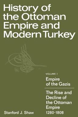 History of the Ottoman Empire and Modern Turkey Empire of the Gazis - The Rise and Decline of the Ottoman Empire, 1280-1808  9780521291637 Front Cover