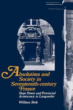 Absolutism and Society in Seventeenth-Century France State Power and Provincial Aristocracy in Languedoc  9780521367820 Front Cover
