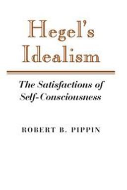 Hegel's Idealism The Satisfactions of Self-Consciousness  9780521379236 Front Cover