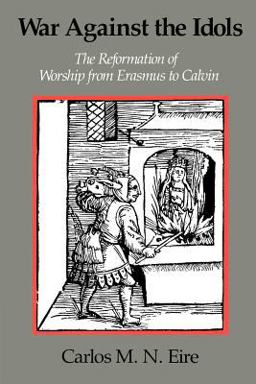 War against the Idols The Reformation of Worship from Erasmus to Calvin  9780521379847 Front Cover