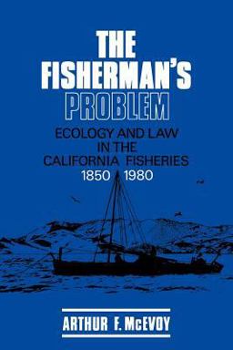 Fisherman's Problem Ecology and Law in the California Fisheries, 1850-1980  9780521385862 Front Cover