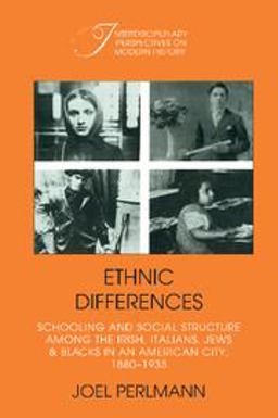 Ethnic Differences Schooling and Social Structure among the Irish, Italians, Jews, and Blacks in an American City, 1880-1935  9780521389754 Front Cover