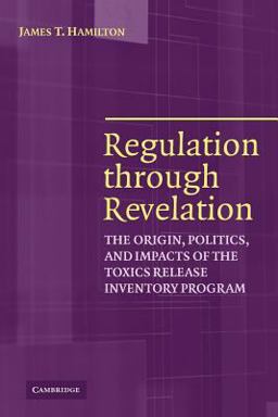 Regulation Through Revelation The Origin, Politics, and Impacts of the Toxics Release Inventory Program  9780521389891 Front Cover