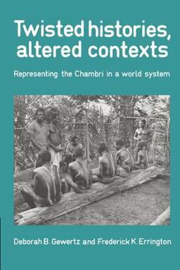 Twisted Histories, Altered Contexts Representing the Chambri in the World System  9780521395878 Front Cover