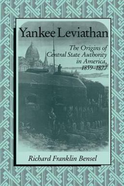 Yankee Leviathan The Origins of Central State Authority in America, 1859-1877  9780521398176 Front Cover
