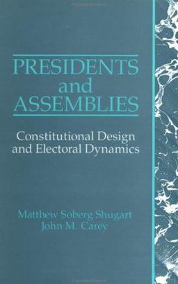 Presidents and Assemblies Constitutional Design and Electoral Dynamics  9780521429900 Front Cover