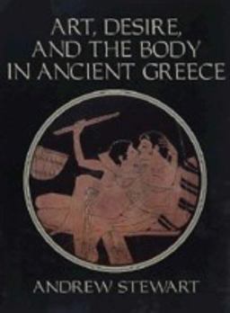 Art, Desire and the Body in Ancient Greece Art, Desire and the Body in Ancient Greece