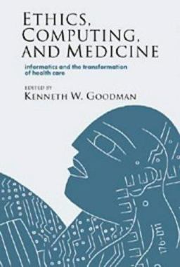 Ethics, Computing, and Medicine Informatics and the Transformation of Health Care  9780521469050 Front Cover