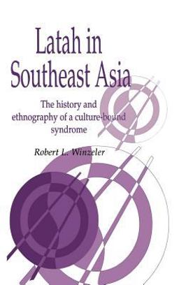 Latah in South-East Asia The History and Ethnography of a Culture-Bound Syndrome  9780521472197 Front Cover