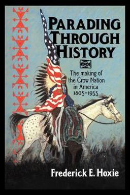 Parading Through History The Making of the Crow Nation in America, 1805-1935  9780521485227 Front Cover