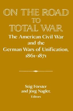 On the Road to Total War The American Civil War and the German Wars of Unification, 1861-1871  9780521521192 Front Cover