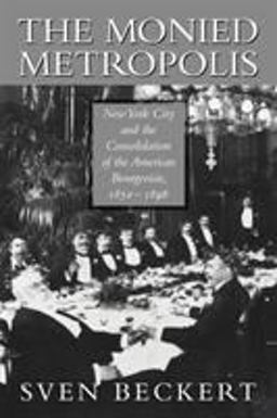 Monied Metropolis New York City and the Consolidation of the American Bourgeoisie, 1850-1896  9780521524100 Front Cover