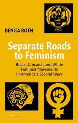 Separate Roads to Feminism Black, Chicana, and White Feminist Movements in America's Second Wave  9780521529723 Front Cover