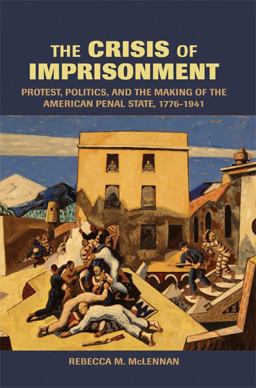 Crisis of Imprisonment Protest, Politics, and the Making of the American Penal State, 1776-1941  9780521537834 Front Cover