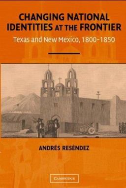Changing National Identities at the Frontier Texas and New Mexico, 1800-1850  9780521543194 Front Cover